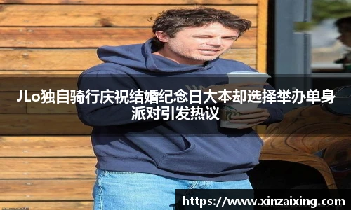 PGJLo独自骑行庆祝结婚纪念日大本却选择举办单身派对引发热议